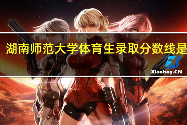 湖南师范大学体育生录取分数线是多少