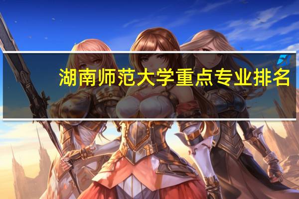 湖南师范大学重点专业排名