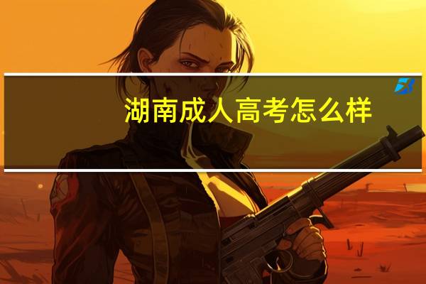湖南成人高考怎么样