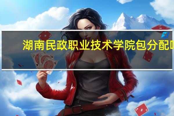 湖南民政职业技术学院包分配吗
