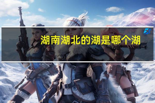 湖南湖北的湖是哪个湖