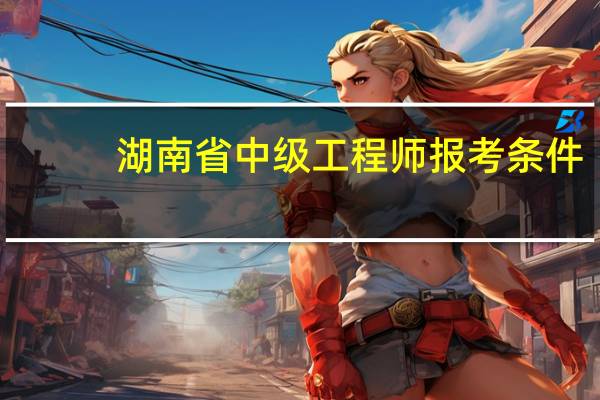 湖南省中级工程师报考条件