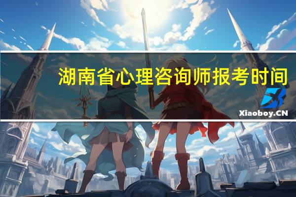 湖南省心理咨询师报考时间