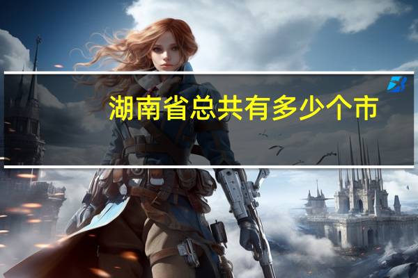 湖南省总共有多少个市