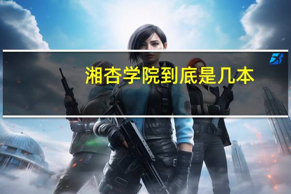 湘杏学院到底是几本