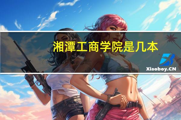 湘潭工商学院是几本