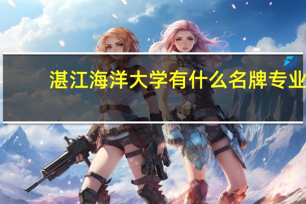 湛江海洋大学有什么名牌专业
