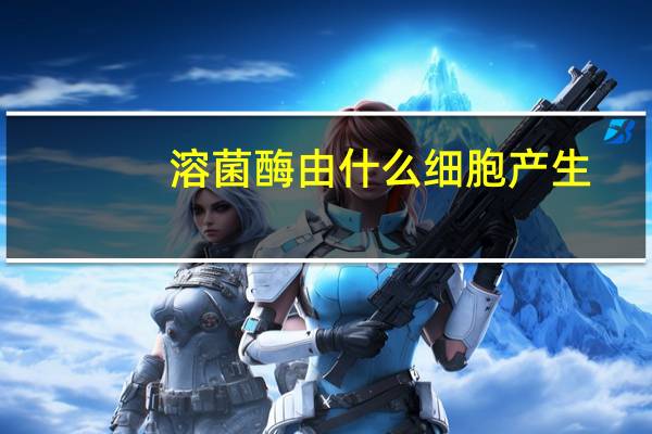 溶菌酶由什么细胞产生