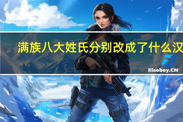 满族八大姓氏分别改成了什么汉姓