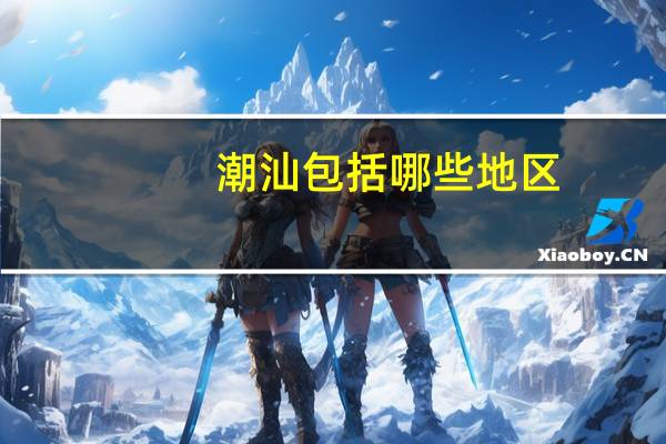 潮汕包括哪些地区