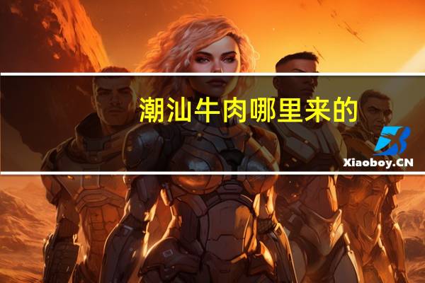 潮汕牛肉哪里来的