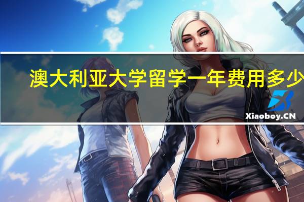 澳大利亚大学留学一年费用多少啊
