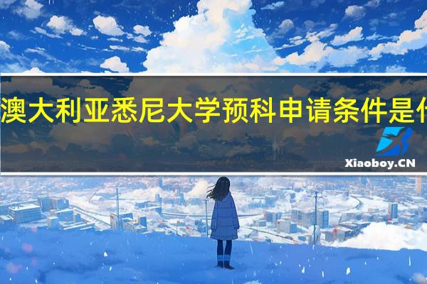 澳大利亚悉尼大学预科申请条件是什么呢