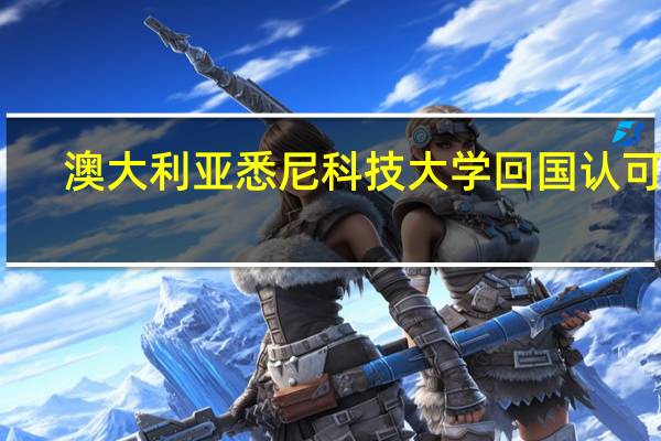 澳大利亚悉尼科技大学回国认可度