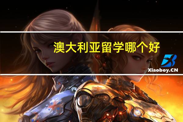 澳大利亚留学哪个好