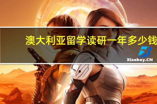 澳大利亚留学读研一年多少钱