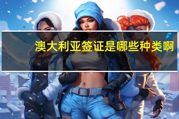 澳大利亚签证是哪些种类啊