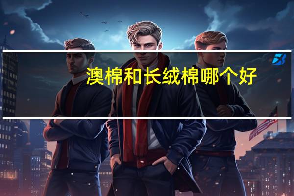 澳棉和长绒棉哪个好