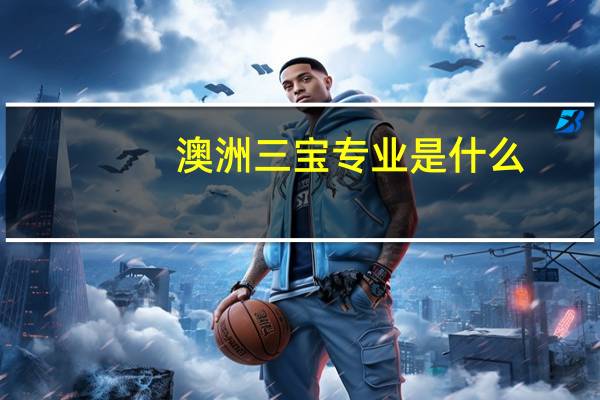澳洲三宝专业是什么