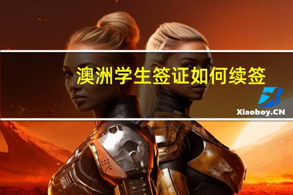 澳洲学生签证如何续签