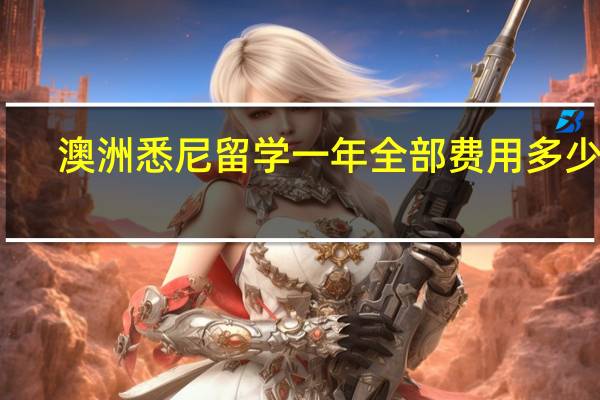 澳洲悉尼留学一年全部费用多少钱