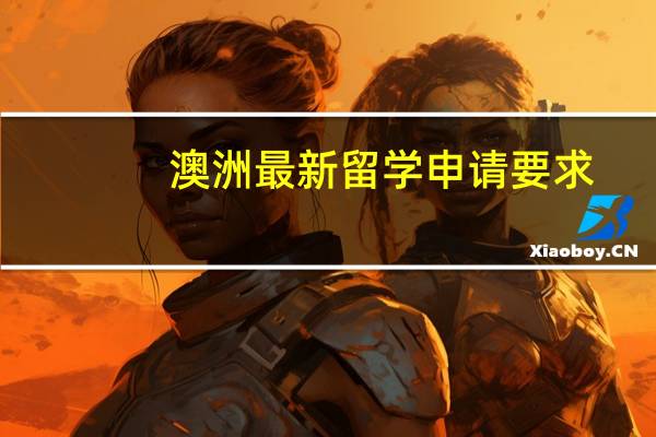 澳洲最新留学申请要求