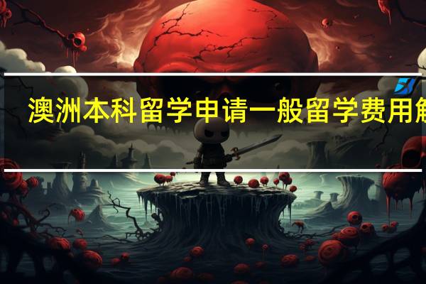 澳洲本科留学申请一般留学费用解析