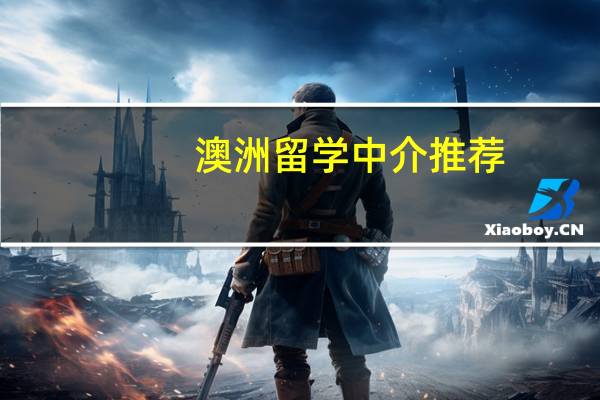 澳洲留学中介推荐:哪个留学中介更靠谱