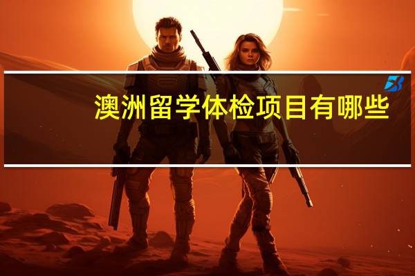 澳洲留学体检项目有哪些