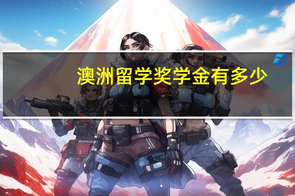 澳洲留学奖学金有多少