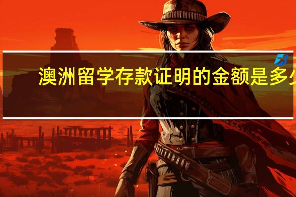 澳洲留学存款证明的金额是多少