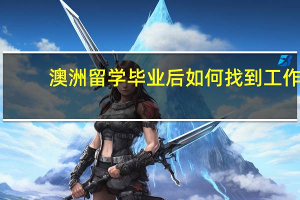 澳洲留学毕业后如何找到工作