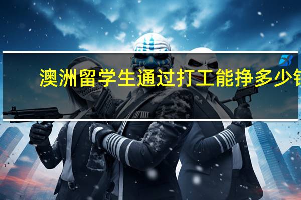 澳洲留学生通过打工能挣多少钱