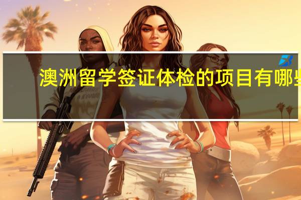 澳洲留学签证体检的项目有哪些