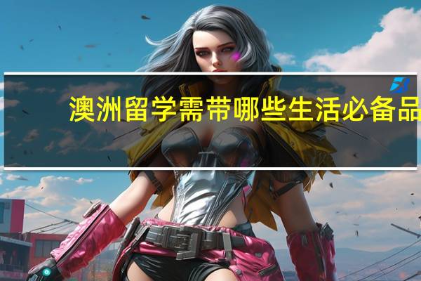 澳洲留学需带哪些生活必备品
