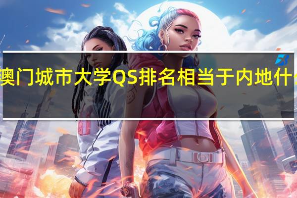 澳门城市大学QS排名 相当于内地什么大学