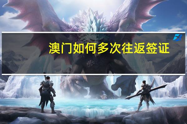 澳门如何多次往返签证(澳门多次往返签证条件)