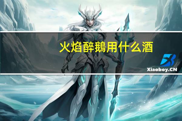 火焰醉鵝用什么酒