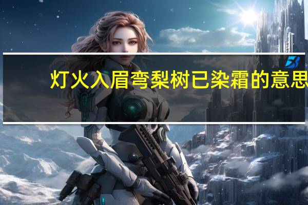 灯火入眉弯梨树已染霜的意思