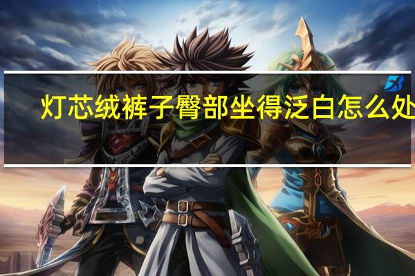 灯芯绒裤子臀部坐得泛白怎么处理