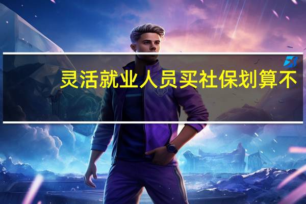 灵活就业人员买社保划算不
