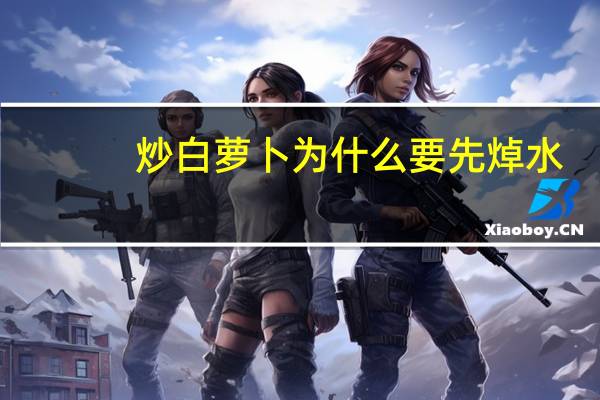 炒白萝卜为什么要先焯水