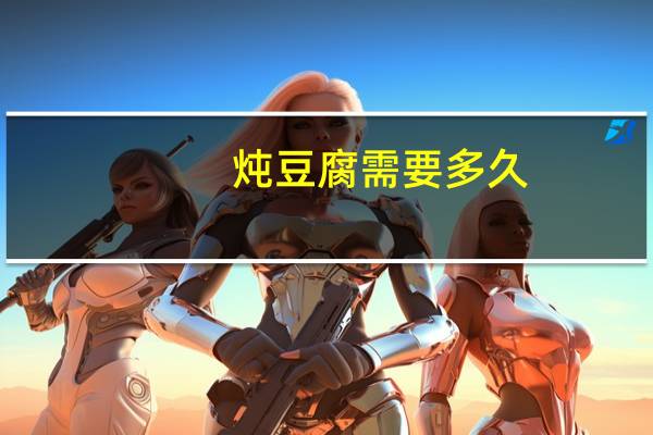 炖豆腐需要多久