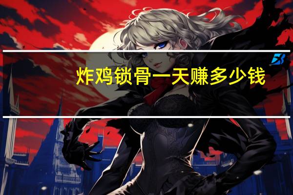 炸鸡锁骨一天赚多少钱