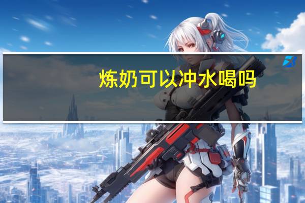 炼奶可以冲水喝吗