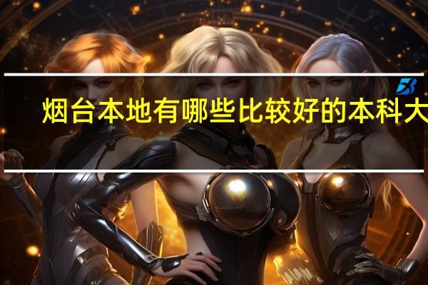 烟台本地有哪些比较好的本科大学