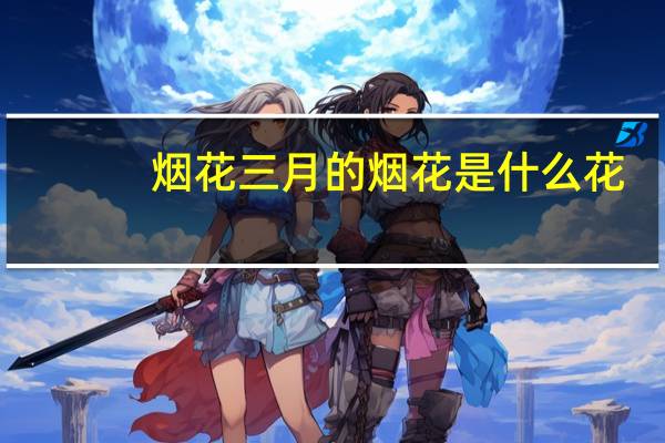 烟花三月的烟花是什么花