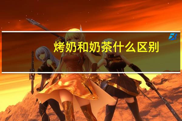 烤奶和奶茶什么区别