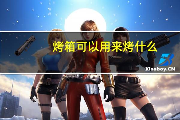 烤箱可以用来烤什么