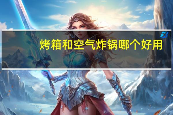 烤箱和空气炸锅哪个好用